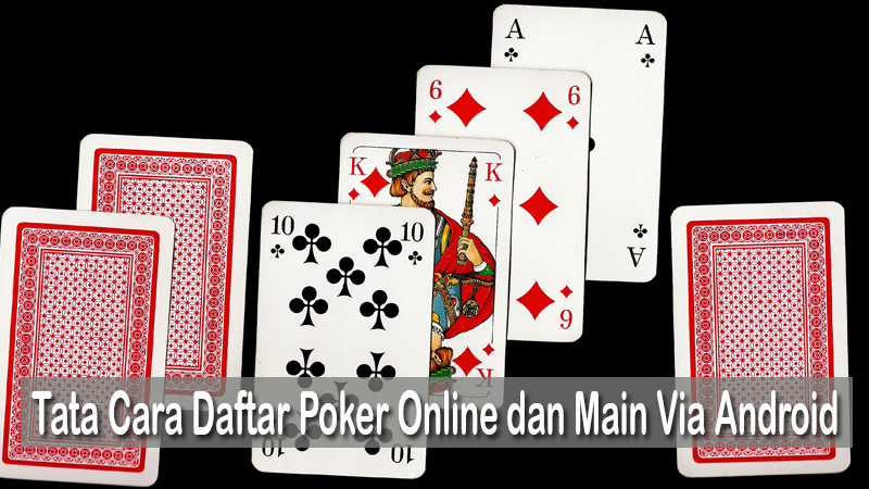 Tata Cara Daftar Poker Online dan Main Via Android